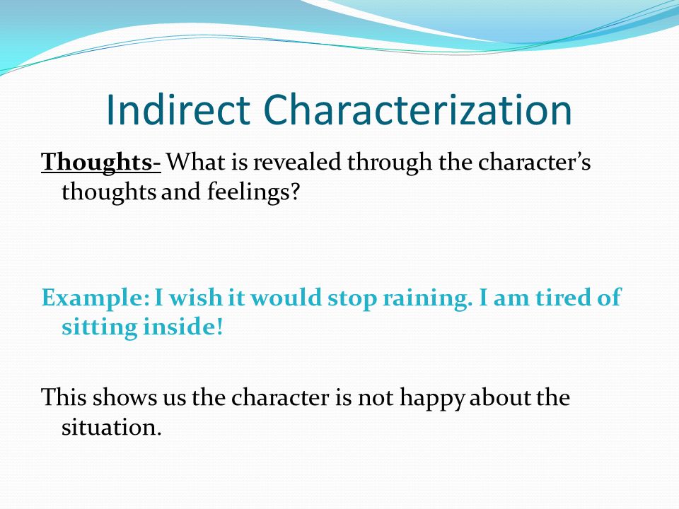 Indirect Characterization Thoughts- What is revealed through the character’s thoughts and feelings.