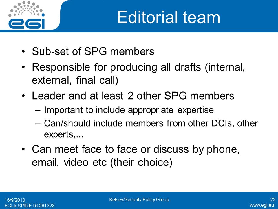 EGI-InSPIRE RI Editorial team Sub-set of SPG members Responsible for producing all drafts (internal, external, final call) Leader and at least 2 other SPG members –Important to include appropriate expertise –Can/should include members from other DCIs, other experts,...