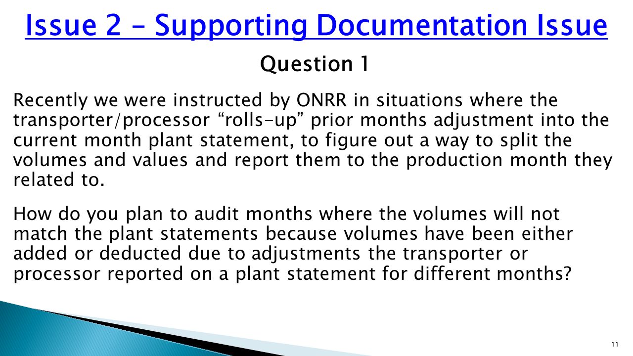 Question 1 Recently we were instructed by ONRR in situations where the transporter/processor rolls-up prior months adjustment into the current month plant statement, to figure out a way to split the volumes and values and report them to the production month they related to.