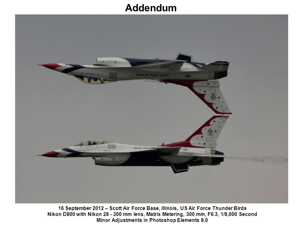 16 September 2012 – Scott Air Force Base, Illinois, US Air Force Thunder Birds Nikon D800 with Nikon mm lens, Matrix Metering, 300 mm, F6.3, 1/8,000 Second Minor Adjustments in Photoshop Elements 8.0 Addendum