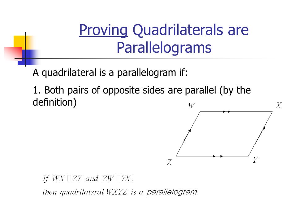 Proving Quadrilaterals are Parallelograms A quadrilateral is a parallelogram if: 1.