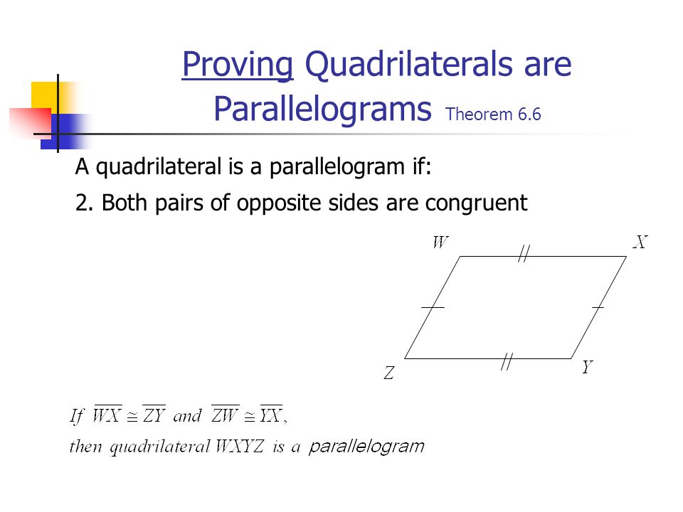 Proving Quadrilaterals are Parallelograms Theorem 6.6 A quadrilateral is a parallelogram if: 2.