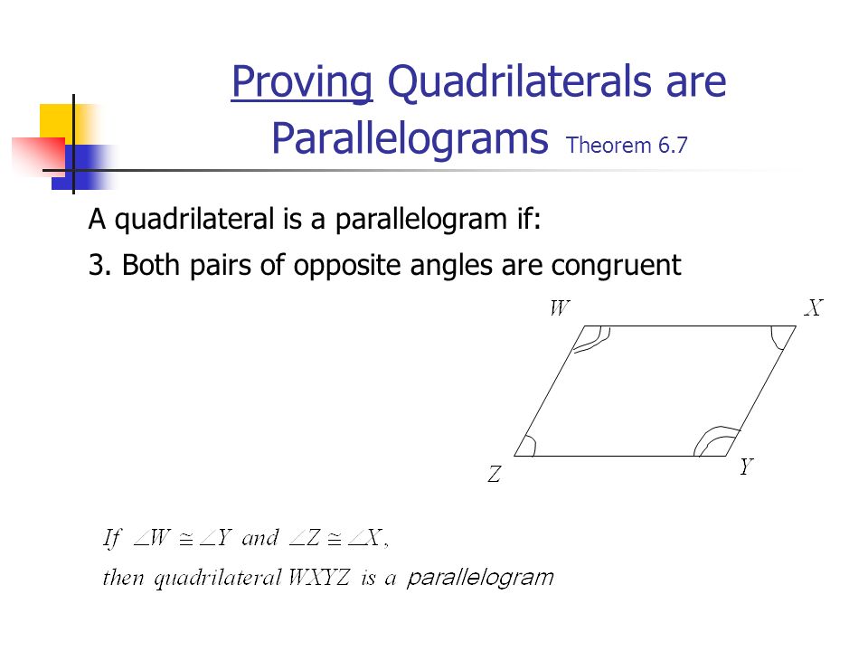 Proving Quadrilaterals are Parallelograms Theorem 6.7 A quadrilateral is a parallelogram if: 3.