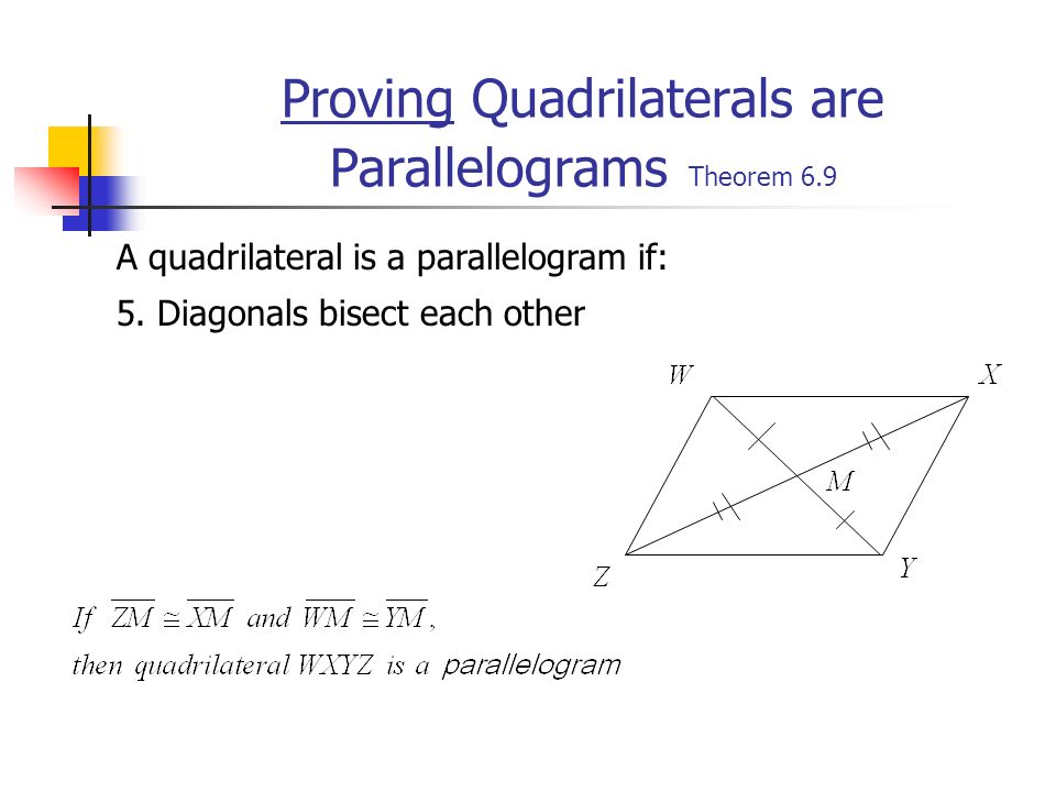 Proving Quadrilaterals are Parallelograms Theorem 6.9 A quadrilateral is a parallelogram if: 5.