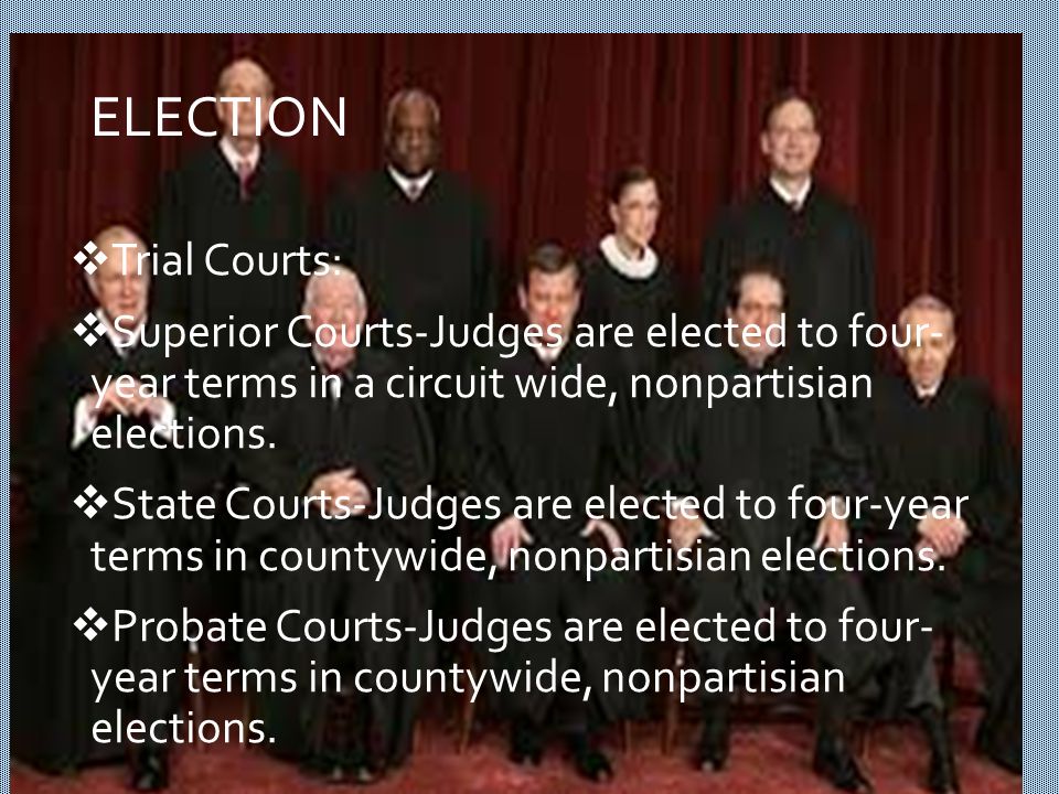 TERMS  Trial Courts:  All the trial courts elect judges to serve four-year terms.