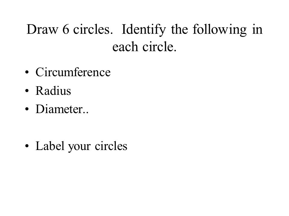 Draw 6 circles. Identify the following in each circle.