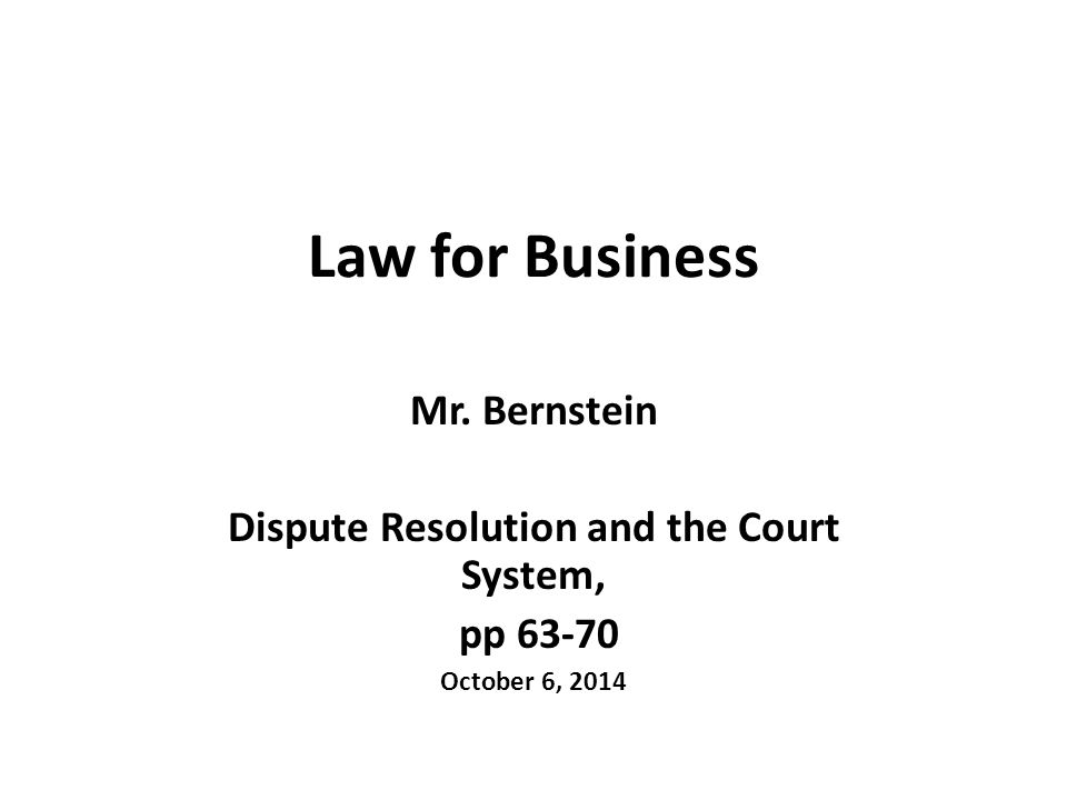 Law for Business Mr. Bernstein Dispute Resolution and the Court System, pp October 6, 2014