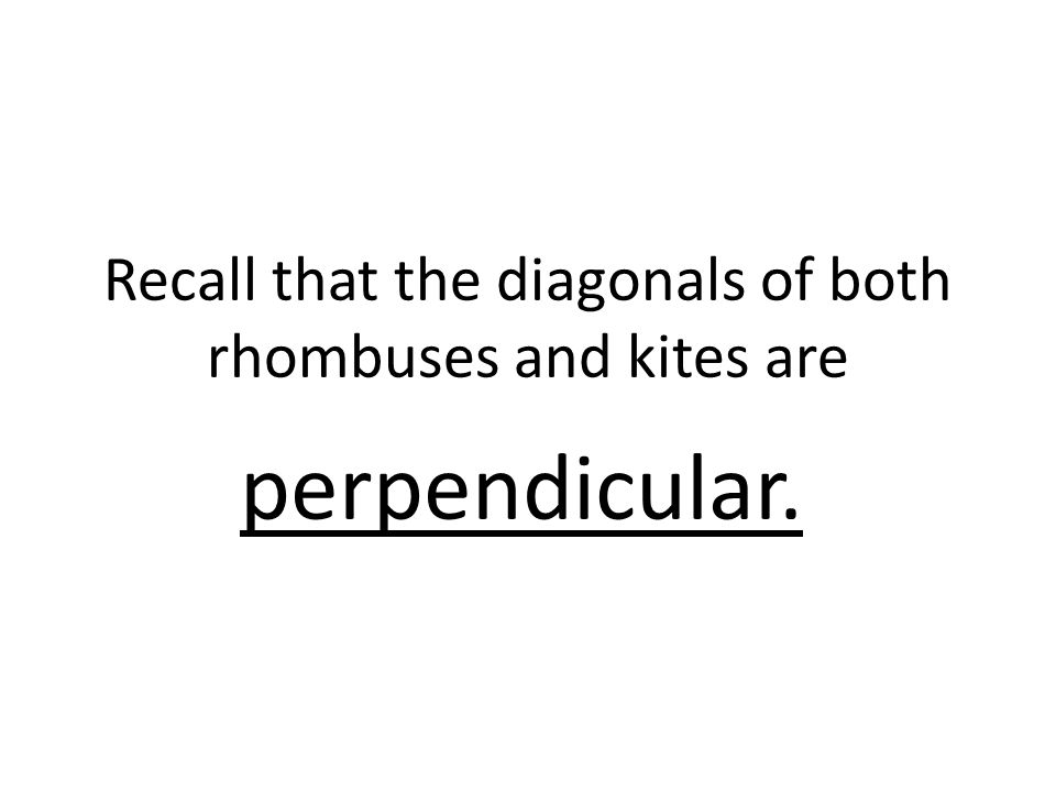 Recall that the diagonals of both rhombuses and kites are perpendicular.