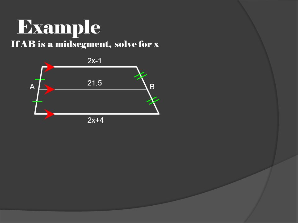 Example If AB is a midsegment, solve for x AB 2x+4 2x