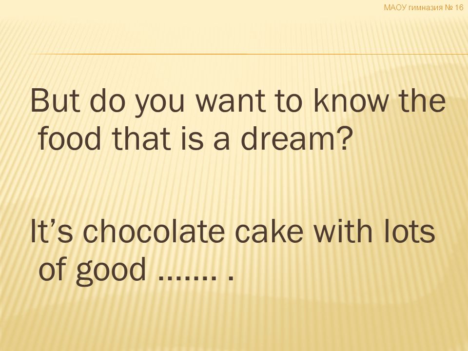 But do you want to know the food that is a dream. It’s chocolate cake with lots of good ……..