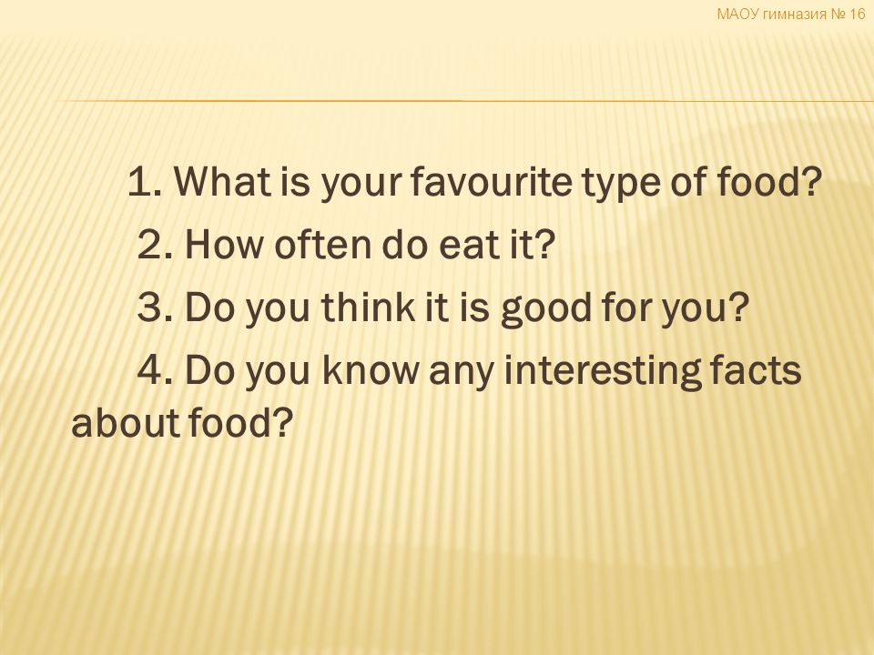 1. What is your favourite type of food. 2. How often do eat it.