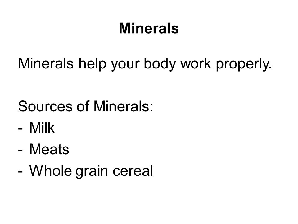Minerals Minerals help your body work properly.