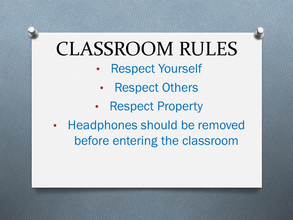 CLASSROOM RULES Respect Yourself Respect Others Respect Property Headphones should be removed before entering the classroom