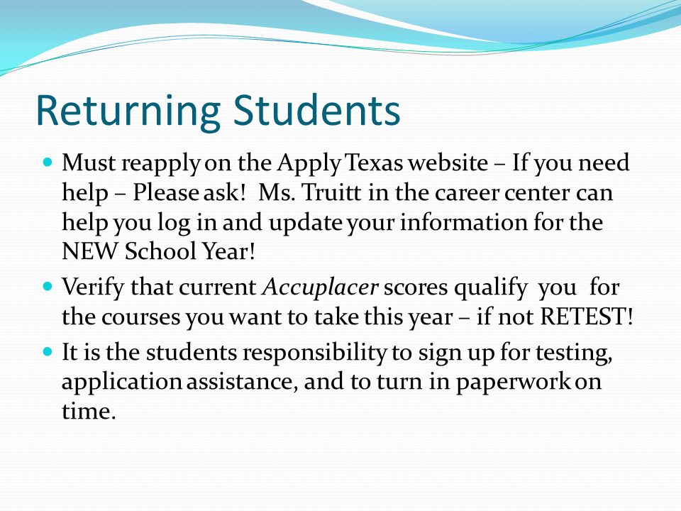 Returning Students Must reapply on the Apply Texas website – If you need help – Please ask.