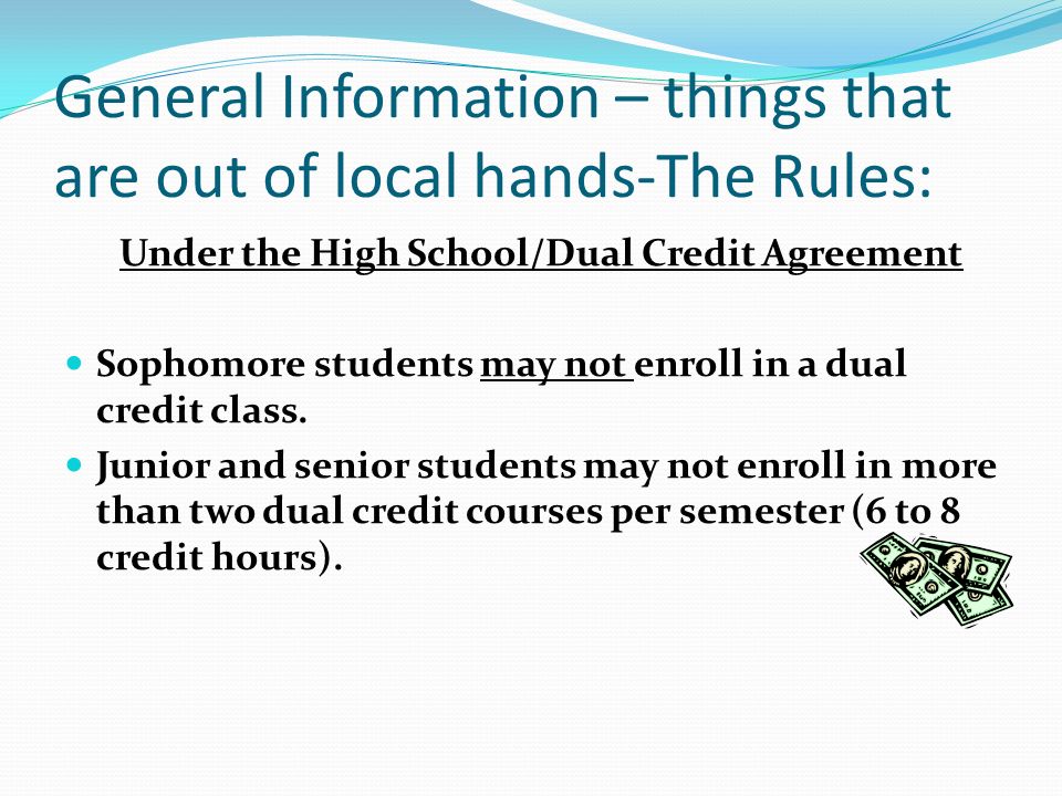 General Information – things that are out of local hands-The Rules: Under the High School/Dual Credit Agreement Sophomore students may not enroll in a dual credit class.