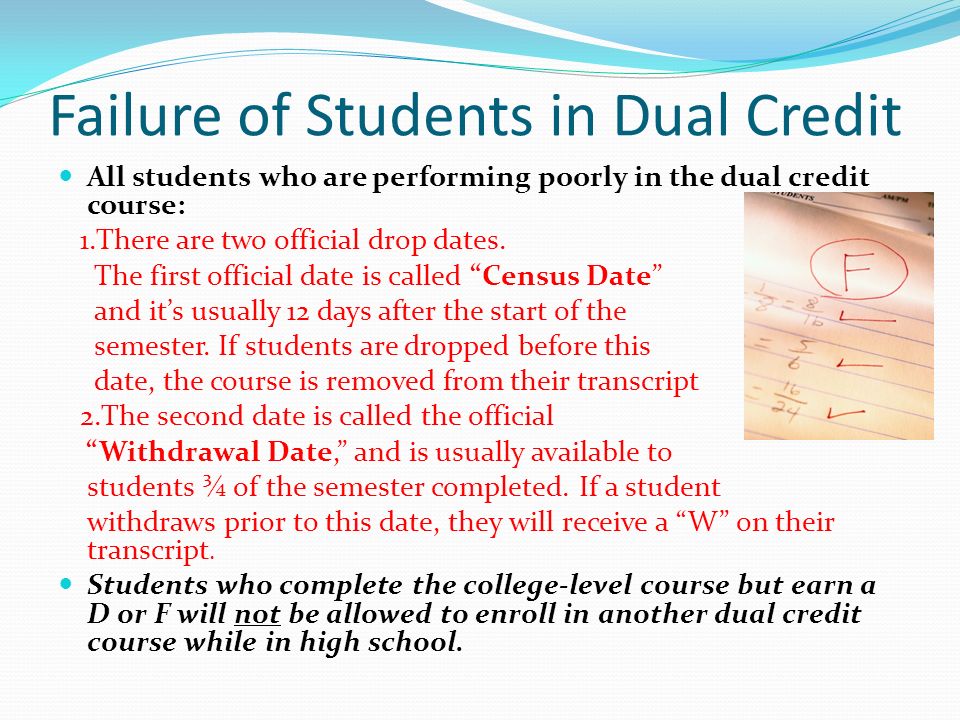 Failure of Students in Dual Credit All students who are performing poorly in the dual credit course: 1.There are two official drop dates.