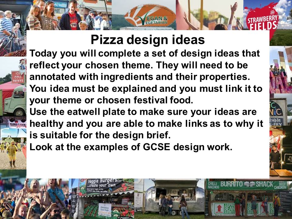 Pizza design ideas Today you will complete a set of design ideas that reflect your chosen theme.