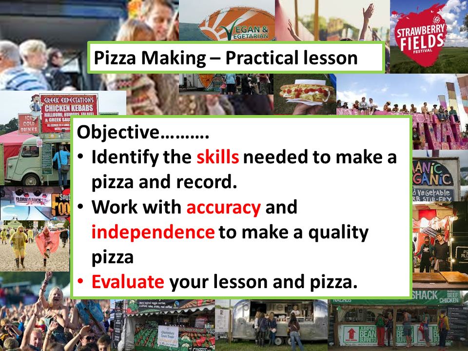 Objective………. Identify the skills needed to make a pizza and record.