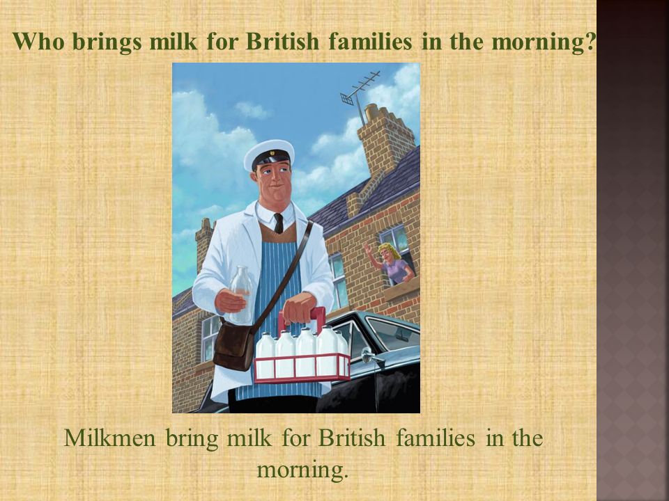 Who brings milk for British families in the morning.