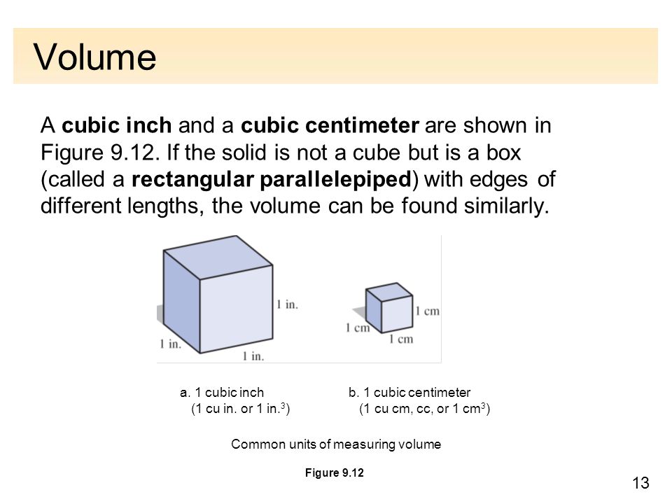 13 Volume A cubic inch and a cubic centimeter are shown in Figure 9.12.
