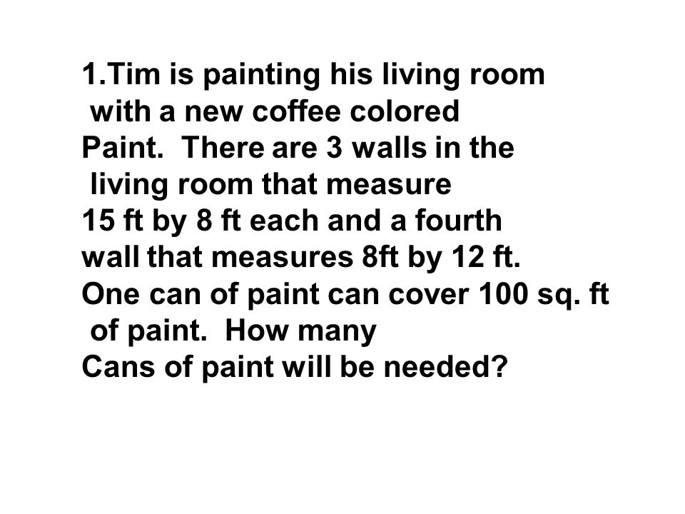 1.Tim is painting his living room with a new coffee colored Paint.