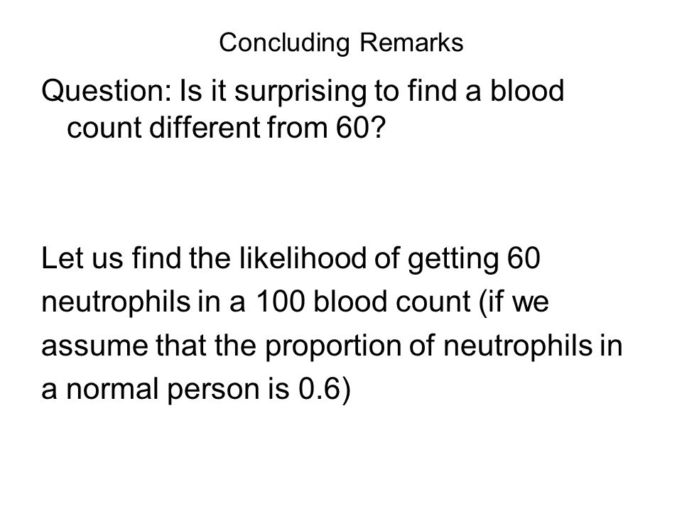 Concluding Remarks Question: Is it surprising to find a blood count different from 60.