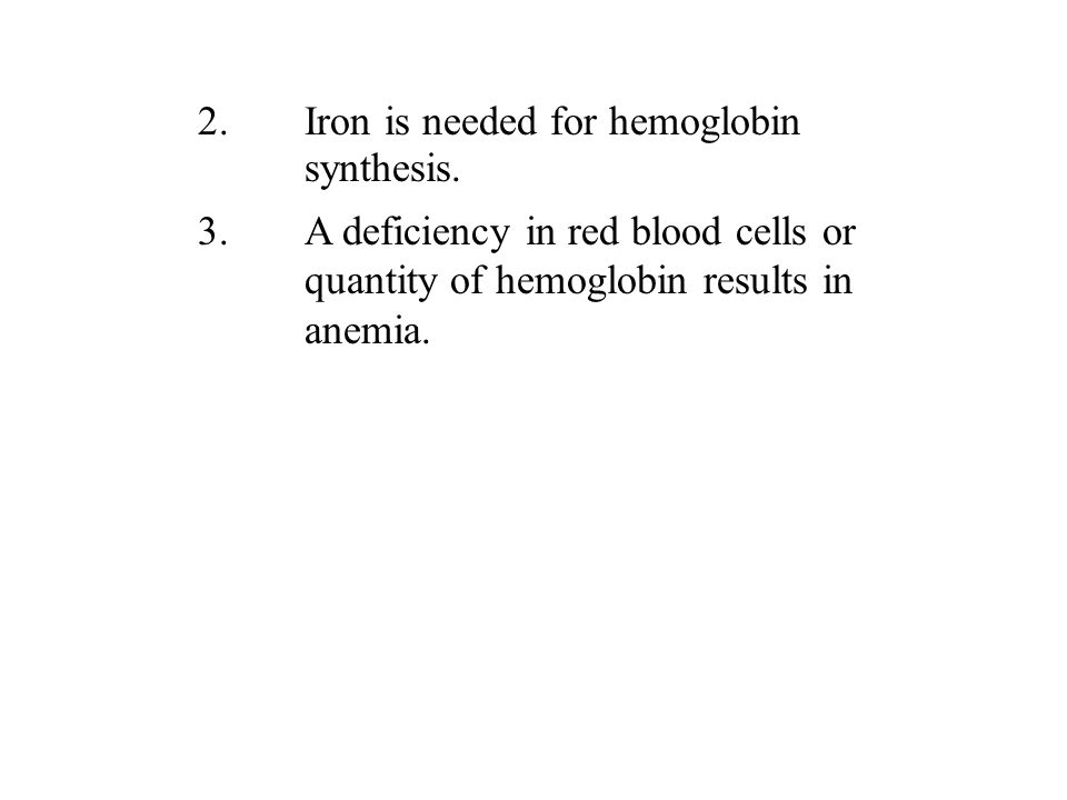 2.Iron is needed for hemoglobin synthesis.