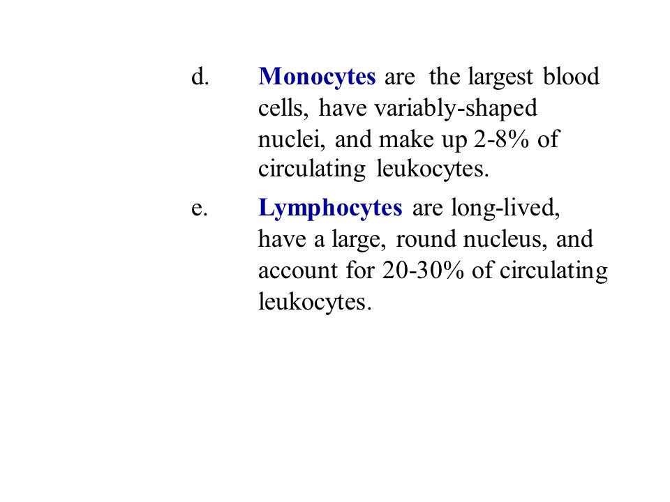 d.Monocytes are the largest blood cells, have variably-shaped nuclei, and make up 2-8% of circulating leukocytes.