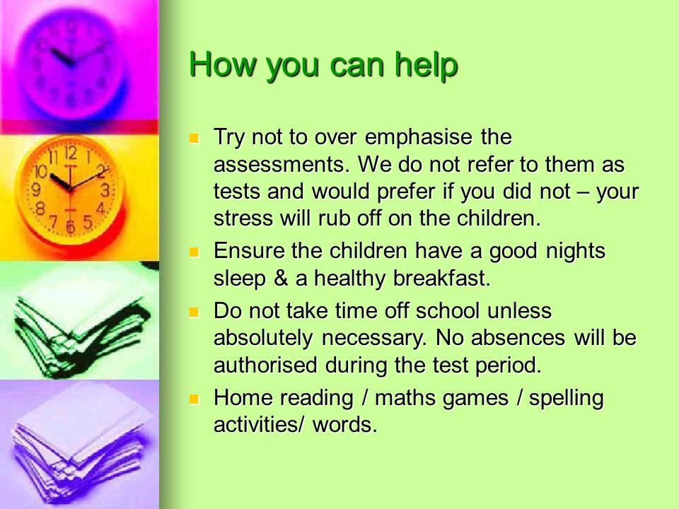 How you can help Try not to over emphasise the assessments.