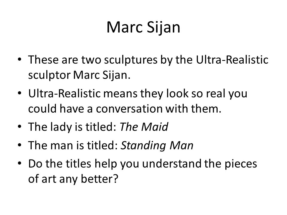 Marc Sijan These are two sculptures by the Ultra-Realistic sculptor Marc Sijan.