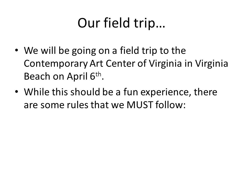 Our field trip… We will be going on a field trip to the Contemporary Art Center of Virginia in Virginia Beach on April 6 th.