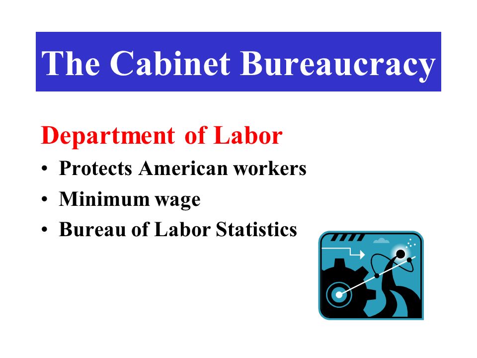 Department of Labor Protects American workers Minimum wage Bureau of Labor Statistics The Cabinet Bureaucracy