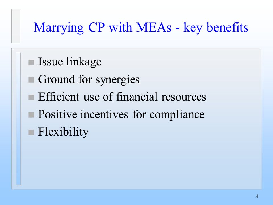 4 Marrying CP with MEAs - key benefits n Issue linkage n Ground for synergies n Efficient use of financial resources n Positive incentives for compliance n Flexibility