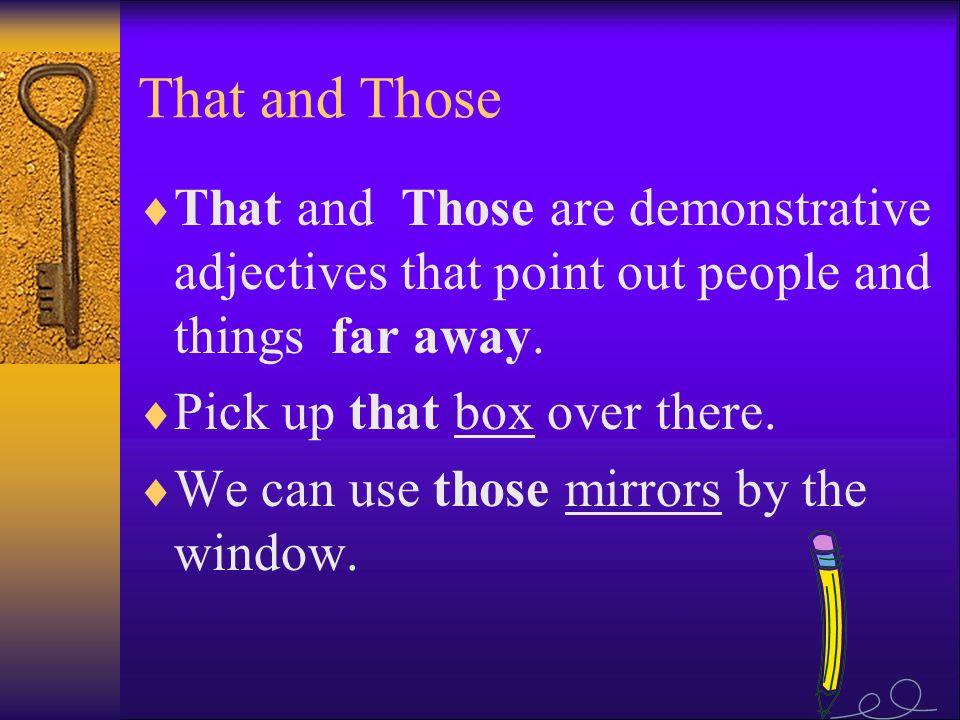 That and Those  That and Those are demonstrative adjectives that point out people and things far away.