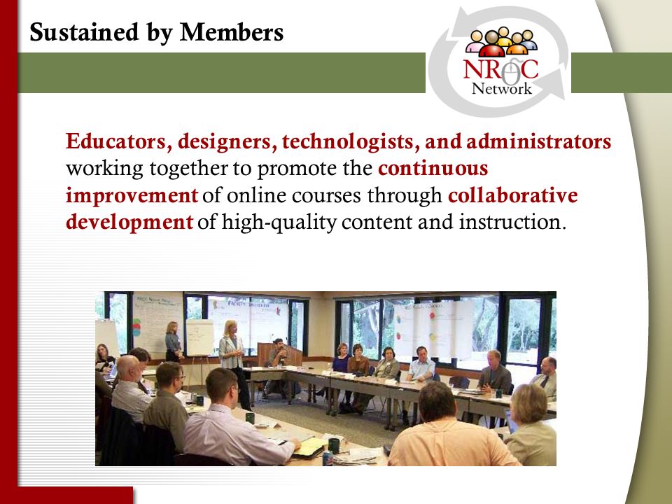 Sustained by Members Educators, designers, technologists, and administrators working together to promote the continuous improvement of online courses through collaborative development of high-quality content and instruction.