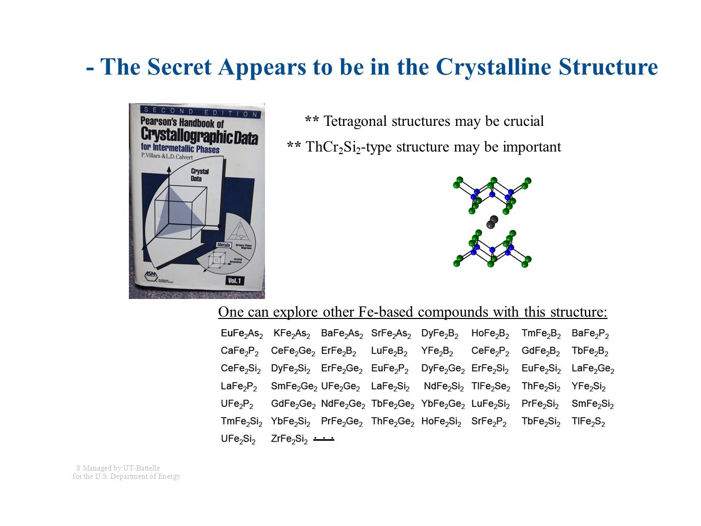 ** Tetragonal structures may be crucial ** ThCr 2 Si 2 -type structure may be important 8 Managed by UT-Battelle for the U.S.