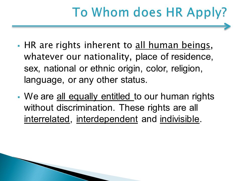  HR are rights inherent to all human beings, whatever our nationality, place of residence, sex, national or ethnic origin, color, religion, language, or any other status.