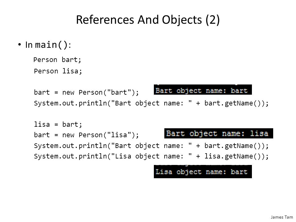 James Tam References And Objects Full example under: /home/219/examples/advanced/1shallowDeep/0referenceExamples public class Person { private String name; public Person() { name = none ; } public Person(String newName) { setName(newName); } public String getName() { return(name); } public void setName(String newName) { name = newName; }