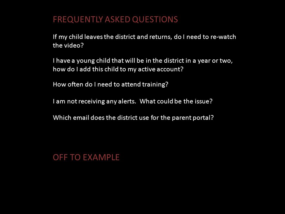 FREQUENTLY ASKED QUESTIONS If my child leaves the district and returns, do I need to re-watch the video.