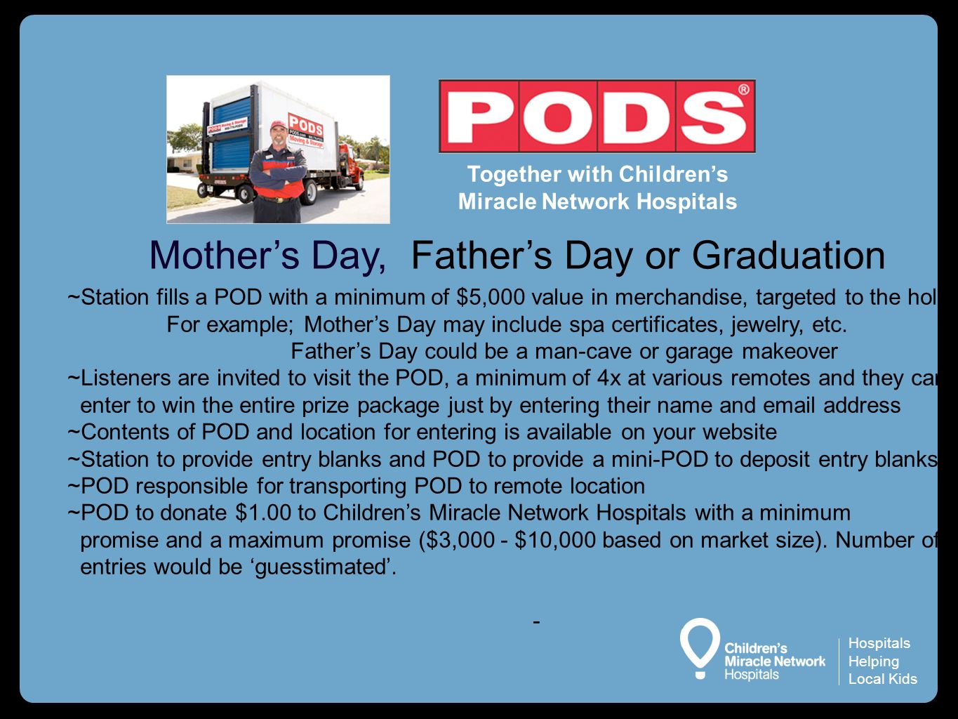 Hospitals Helping Local Kids Together with Children’s Miracle Network Hospitals Mother’s Day, Father’s Day or Graduation ~Station fills a POD with a minimum of $5,000 value in merchandise, targeted to the holiday.