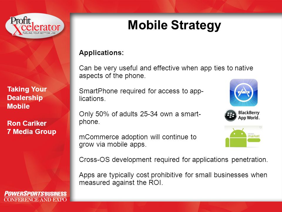 Taking Your Dealership Mobile Ron Cariker 7 Media Group Mobile Strategy Applications: Can be very useful and effective when app ties to native aspects of the phone.