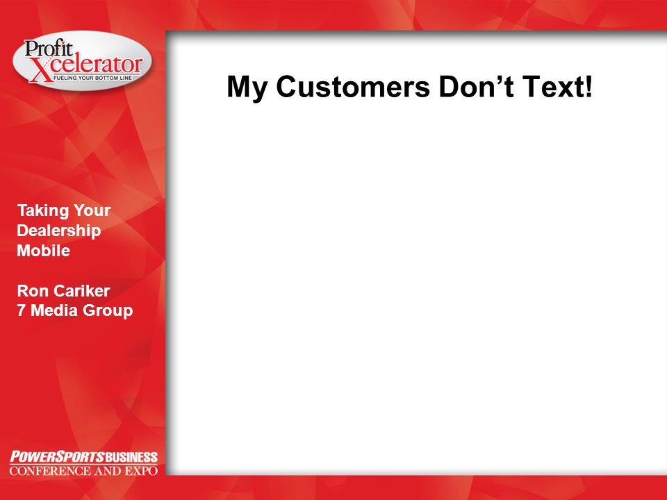 Taking Your Dealership Mobile Ron Cariker 7 Media Group My Customers Don’t Text!