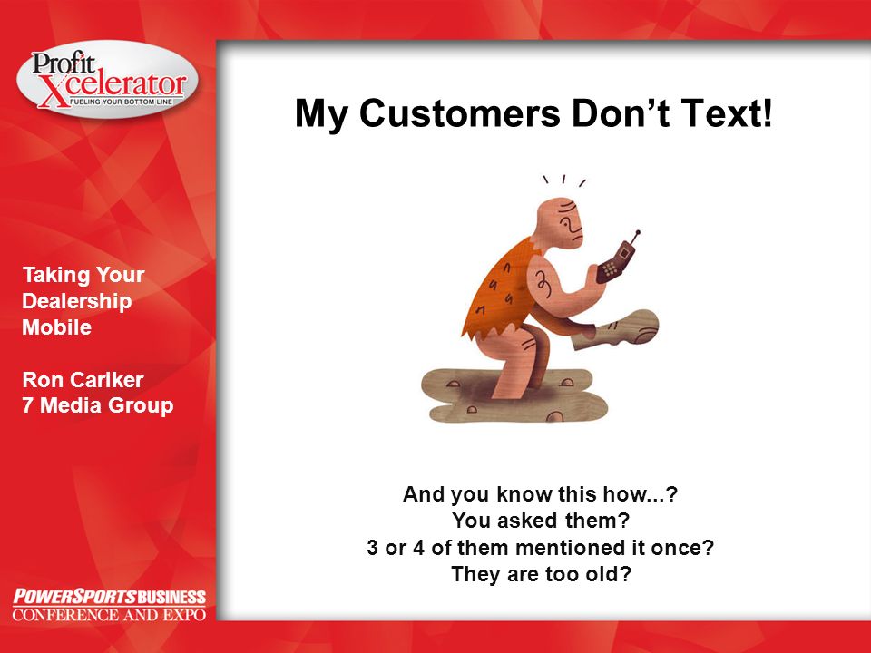 Taking Your Dealership Mobile Ron Cariker 7 Media Group My Customers Don’t Text.