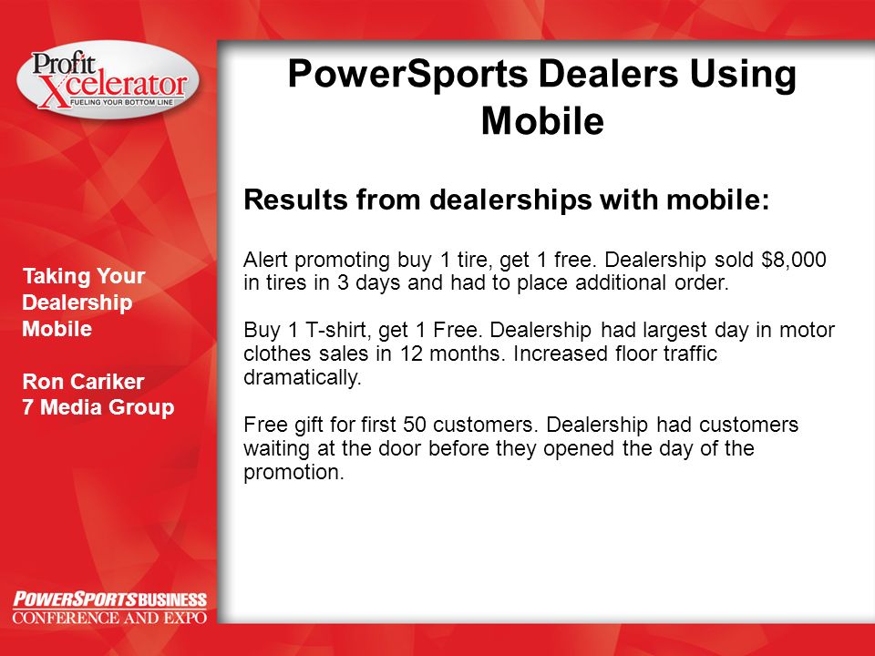 Taking Your Dealership Mobile Ron Cariker 7 Media Group PowerSports Dealers Using Mobile Results from dealerships with mobile: Alert promoting buy 1 tire, get 1 free.