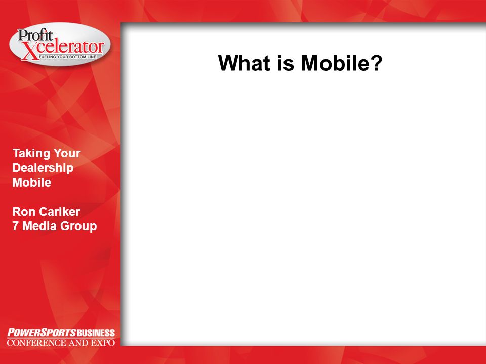 Taking Your Dealership Mobile Ron Cariker 7 Media Group What is Mobile