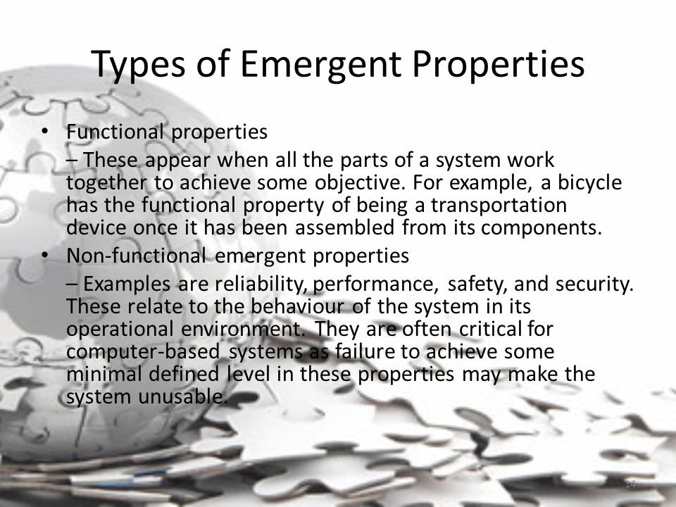 Types of Emergent Properties Functional properties – These appear when all the parts of a system work together to achieve some objective.