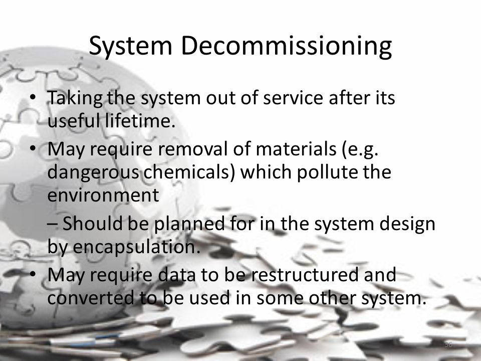 System Decommissioning Taking the system out of service after its useful lifetime.
