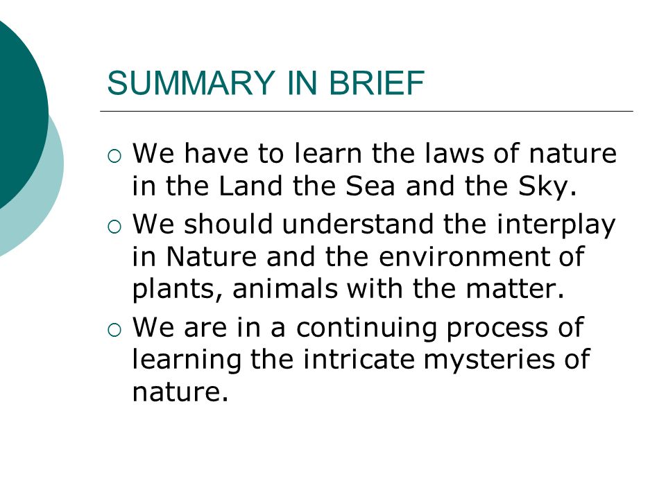 SUMMARY IN BRIEF  We have to learn the laws of nature in the Land the Sea and the Sky.