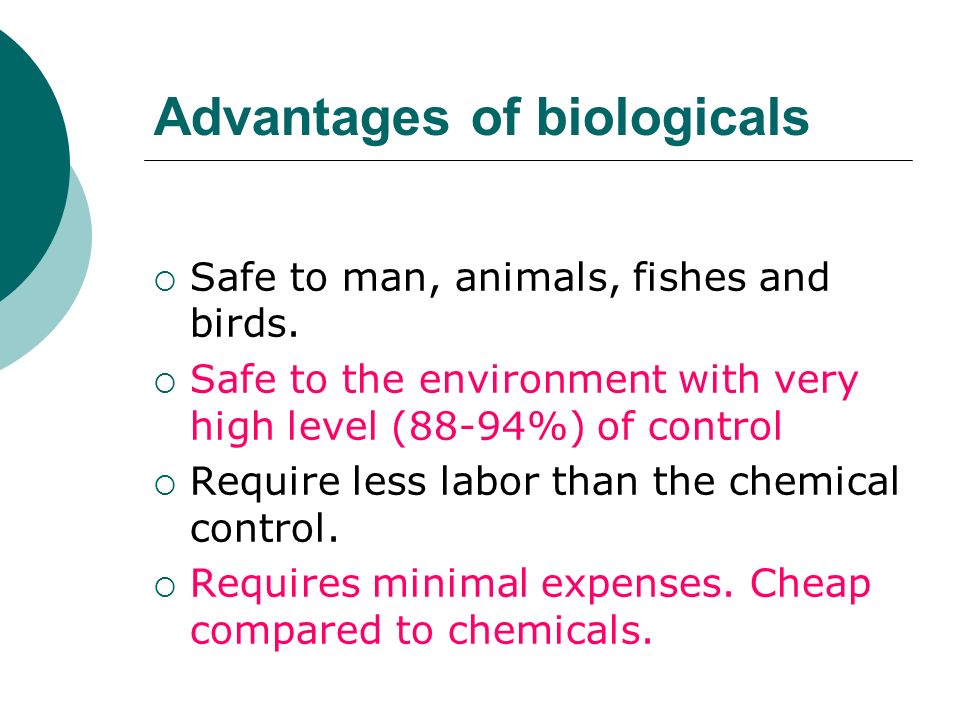 Advantages of biologicals  Safe to man, animals, fishes and birds.