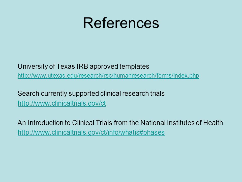 References University of Texas IRB approved templates   Search currently supported clinical research trials   An Introduction to Clinical Trials from the National Institutes of Health